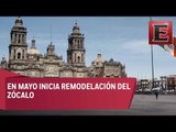 En mayo iniciará remodelación de Zócalo Capitalino
