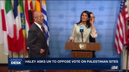 i24NEWS DESK | Haley asks UN to oppose vote on palestinian sites | Monday, July 3rd 2017