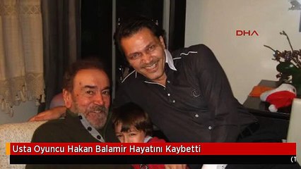 Usta Oyuncu Hakan Balamir Hayatını Kaybetti