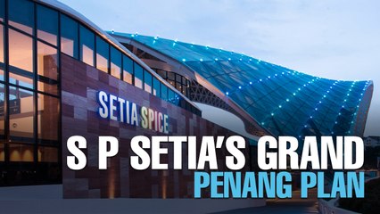 NEWS: S P Setia’s Penang vibrancy plan