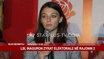 LSI, INAGURON ZYRAT ELEKTORALE NË RAJONIN 2