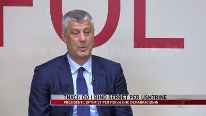 Thaçi: Do i bind serbet për ushtrinë - News, Lajme - Vizion Plus
