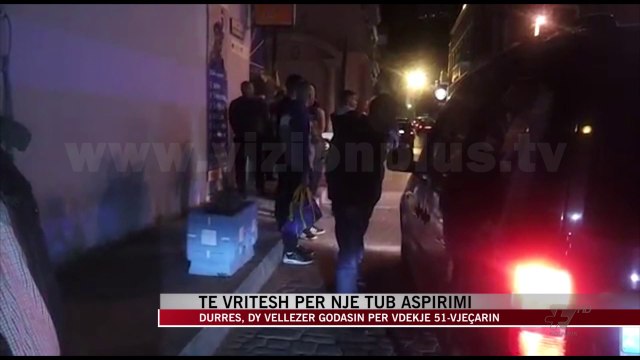 Durrës, dy vëllezër godasin për vdekje 51-vjeçarin - News, Lajme - Vizion Plus