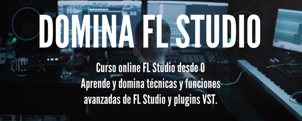 Curso online FL Studio - "Domina FL Studio" - al completo