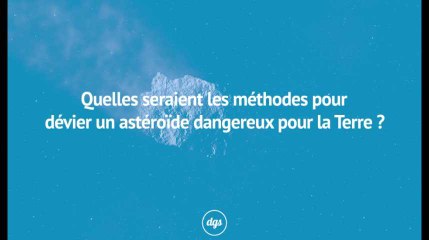 Quelles seraient les méthodes pour dévier un astéroïde dangereux pour la Terre ?