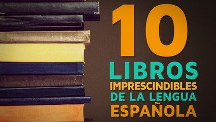10 Libros imprescindibles de la lengua Española