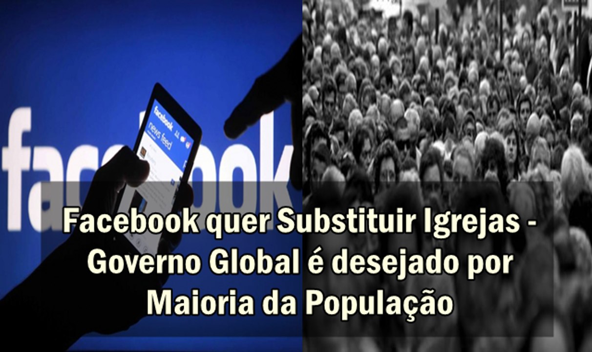 Facebook quer Substituir Igrejas - Governo Global é desejado por Maioria da População
