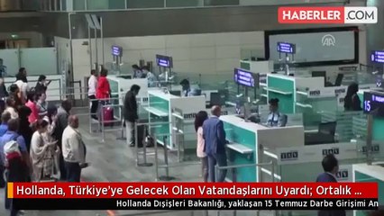 Hollanda, Türkiye'ye Gelecek Olan Vatandaşlarını Uyardı: Ortalık Karışık