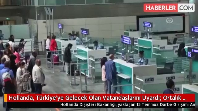 Hollanda, Türkiye'ye Gelecek Olan Vatandaşlarını Uyardı: Ortalık Karışık