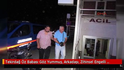 Tekirdağ Öz Babası Göz Yummuş, Arkadaşı, Zihinsel Engelli Kızına Cinsel Istismarda Bulunmuş
