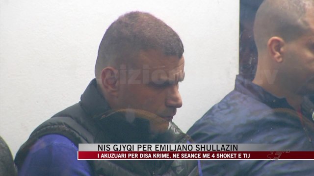 Nis gjyqi për Emiljano Shullazin - News, Lajme - Vizion Plus