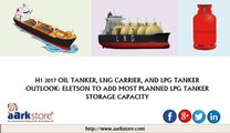 H1 2017 Oil Tanker, LNG Carrier, and LPG Tanker Outlook: Eletson to Add Most Planned LPG Tanker Storage Capacity - AARKS