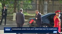 i24NEWS DESK | Hungarian jews fear anti-semitism due to campaign | Thursday, June 6th 2017