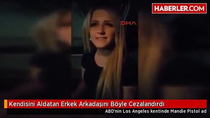 Kendisini aldatan erkek arkadaşını böyle cezalandı..