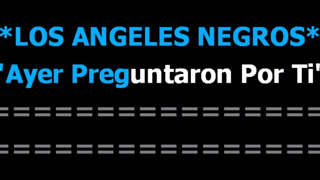 Ayer preguntaron por ti - Los angeles negros - Karaoke - Letra