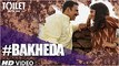 Bakheda | HD Video Song | Toilet- Ek Prem Katha | Akshay Kumar, Bhumi | Sukhwinder Singh | Sunidhi Chauhan