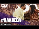Bakheda (New Video Song From Movie - Toilet- Ek Prem Katha _ Akshay Kumar, Bhumi)
