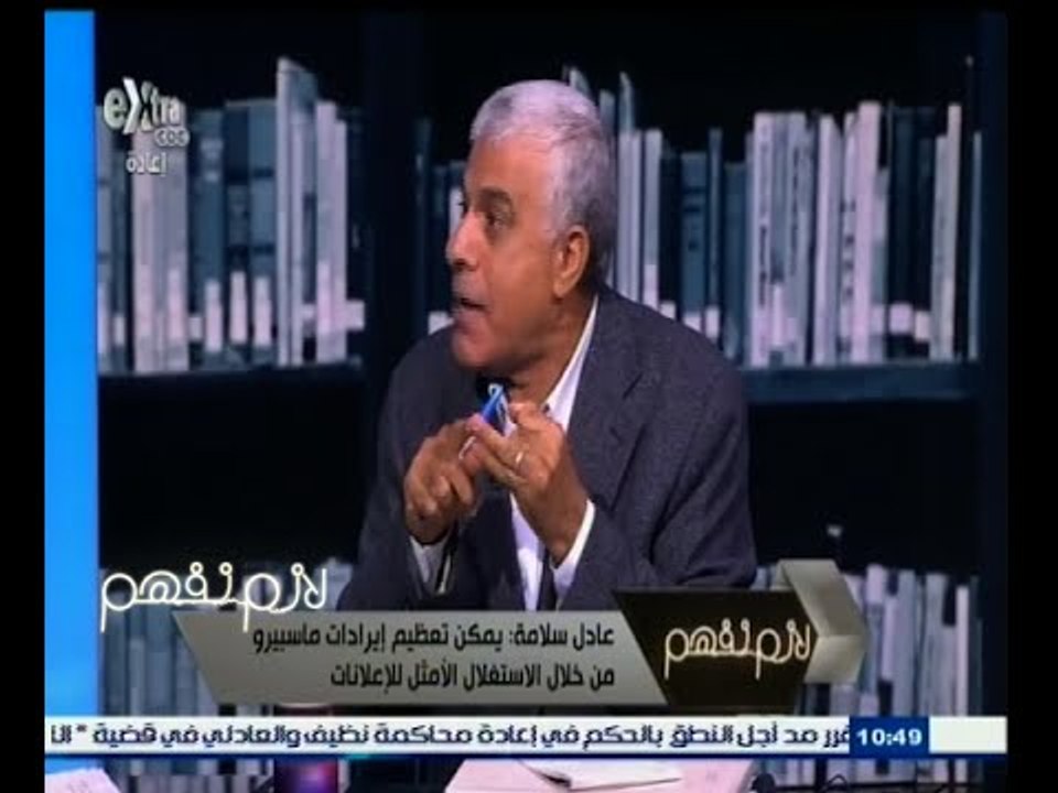#لازم_نفهم | عادل سلامة : يمكن تعظيم إيرادات ماسبيرو من خلال الاستغلال الأمثل للإعلانات