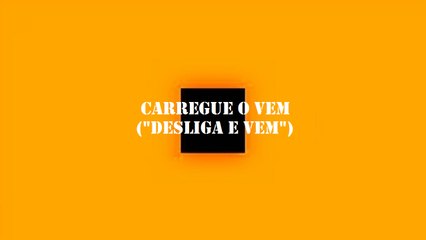 Carregue o Vem ("Desliga e vem")