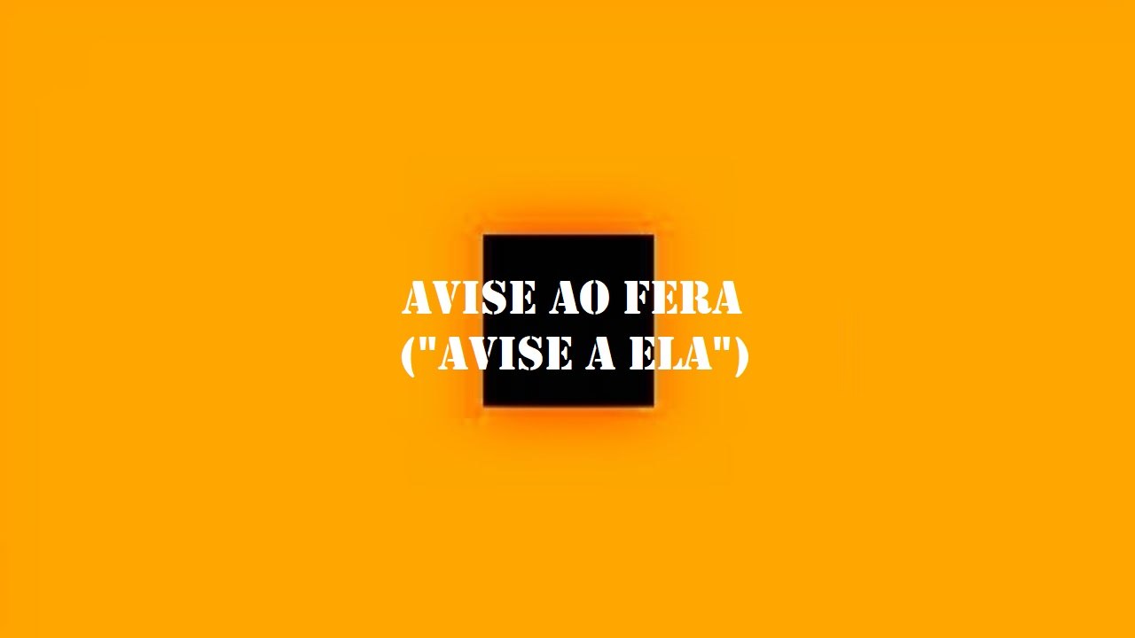 Avise ao fera ("Avise a ela")