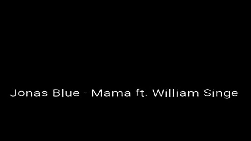 Jonas Blue Mama Feat William Singe Lyrics Video Dailymotion