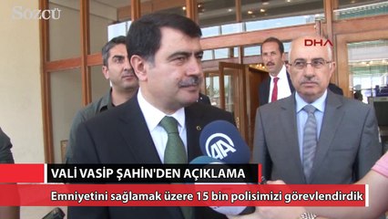 Vali Şahin: Emniyeti sağlamak üzere 15 bin polisimizi görevlendirdik