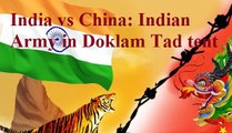 India vs China Indian Army in Doklam Tad tent