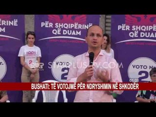 BUSHATI: TË VOTOJMË PËR NDRYSHIMIN NË SHKODËR