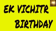 EK VICHITAR BIRTHDAY