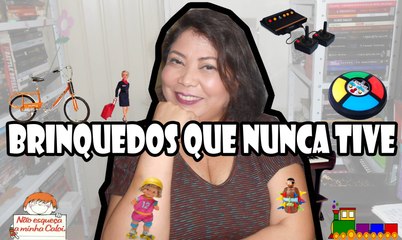 BRINQUEDOS QUE NUNCA TIVE