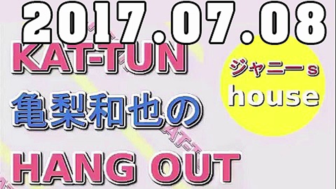 KAT-TUN 亀梨和也のHANG OUT 2017年07月08日