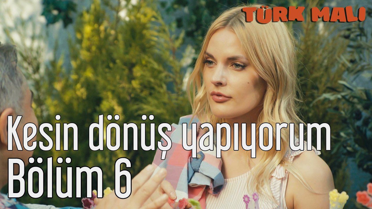 Türk Malı 6. Bölüm Kesin Dönüş Yapıyorum
