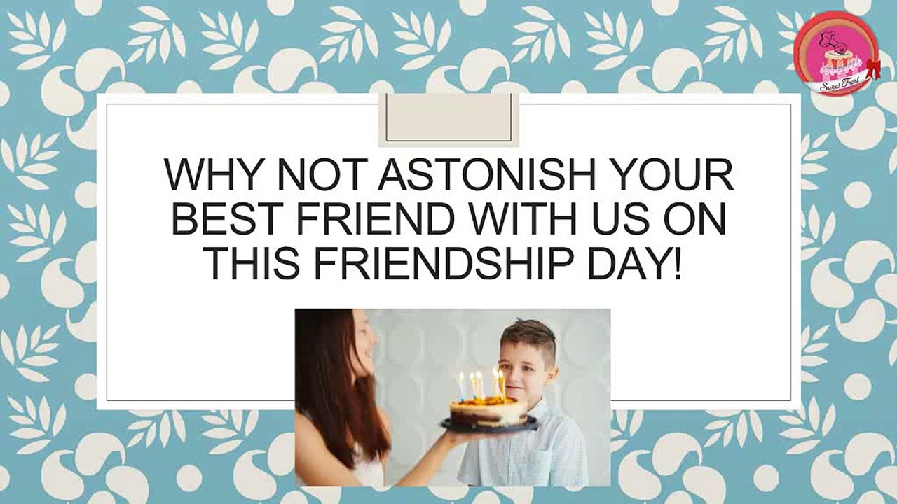 Why not astonish your Best Friend with us on this friendship day