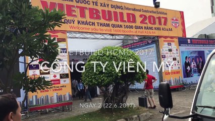 (2) Công tác chuẩn bị Triển lãm Vietbuild 2017 - Ngày 1 (22_06) - Công ty Viên Mỹ