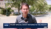 i24NEWS DESK | Trump special envoy returns to the region | Tuesday, July 11th 2017