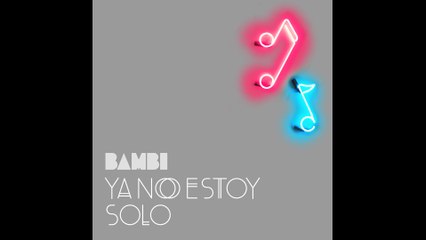 BAMBI - Ya No Estoy Solo