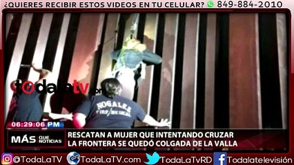 Rescatan a mujer que en intento de cruzar la frontera se quedó colgada-Más Que Noticias-Video
