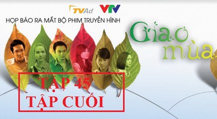 Giao Mùa Tập 45 ( Tập Cuối)  VTV1 Full HD- Giao Mua Tap Cuoi