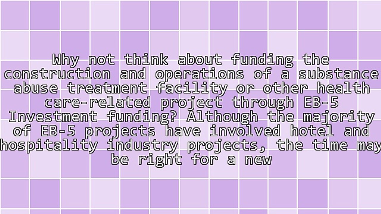 Using Eb-5 Investment Funding for the Construction of a Substance Abuse Treatment Facility Project