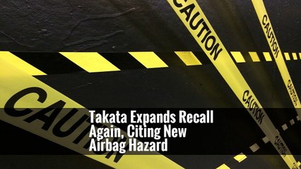 Takata Expands Recall Again, Citing New Airbag Hazard