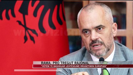 Rama: Pro tregut rajonal - News, Lajme - Vizion Plus