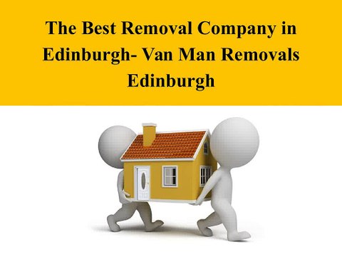 The Best Removal Company in Edinburgh- Van Man Removals Edinburgh