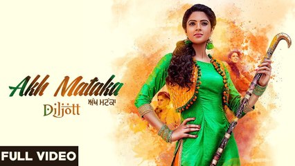 Akh Mataka Full HD Video Song Diljott - Latest Punjabi Songs 2017