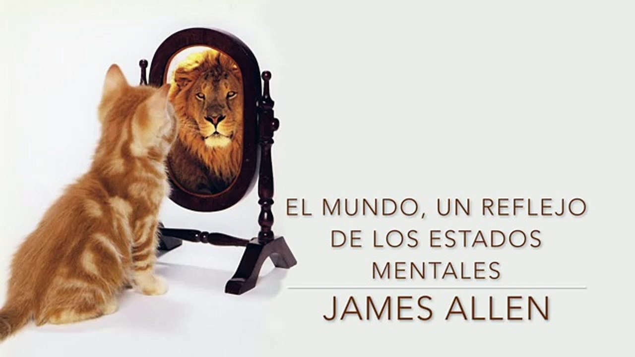 EL MUNDO, UN REFLEJO DE LOS ESTADOS MENTALES - Escrito por James Allen