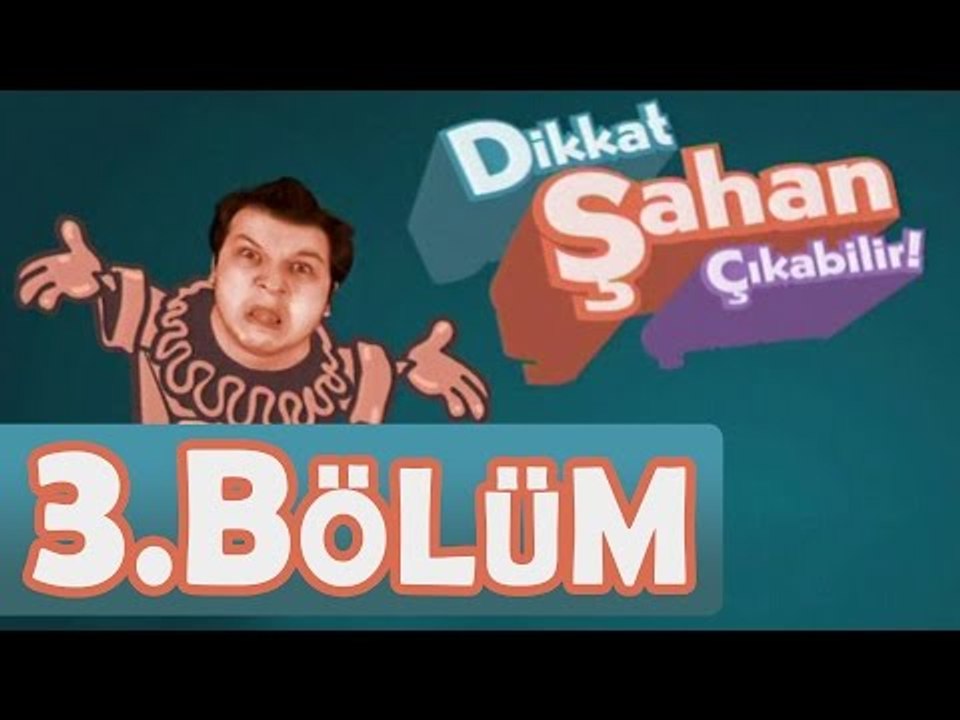 Dikkat Şahan Çıkabilir 3. Bölüm - atv