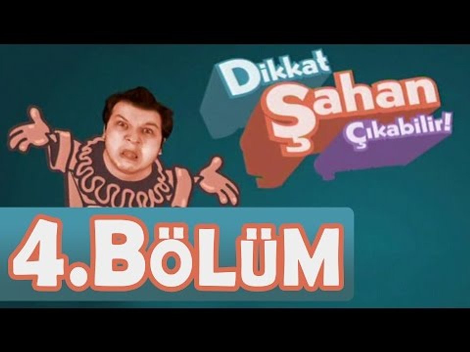 Dikkat Şahan Çıkabilir 4. Bölüm