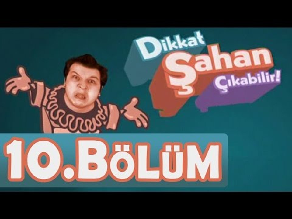 Dikkat Şahan Çıkabilir 10. Bölüm