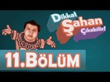 Dikkat Şahan Çıkabilir 11. Bölüm