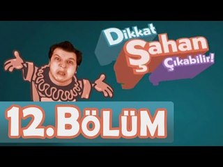 Dikkat Şahan Çıkabilir 12. Bölüm