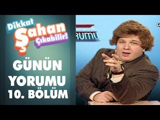 Günün Yorumu 10. Bölüm | Dikkat Şahan Çıkabilir